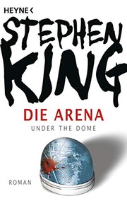 Stephen King, Stephen King: Die Arena: Under the Dome (Paperback, German language, 2011, Heyne Verlag)